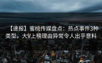 【速报】蜜桃传媒盘点：热点事件3种类型，大V上榜理由异常令人出乎意料