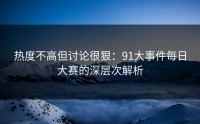 热度不高但讨论很狠：91大事件每日大赛的深层次解析