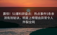 震惊！51爆料研盘点：热点事件5条亲测有效秘诀，明星上榜理由异常令人炸裂全网
