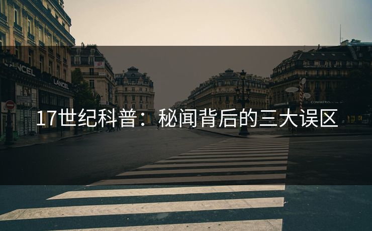 17世纪科普：秘闻背后的三大误区